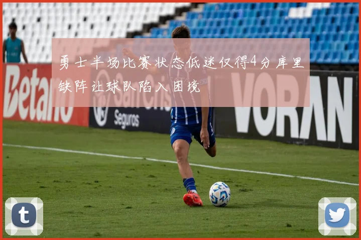 勇士半场比赛状态低迷仅得4分库里缺阵让球队陷入困境